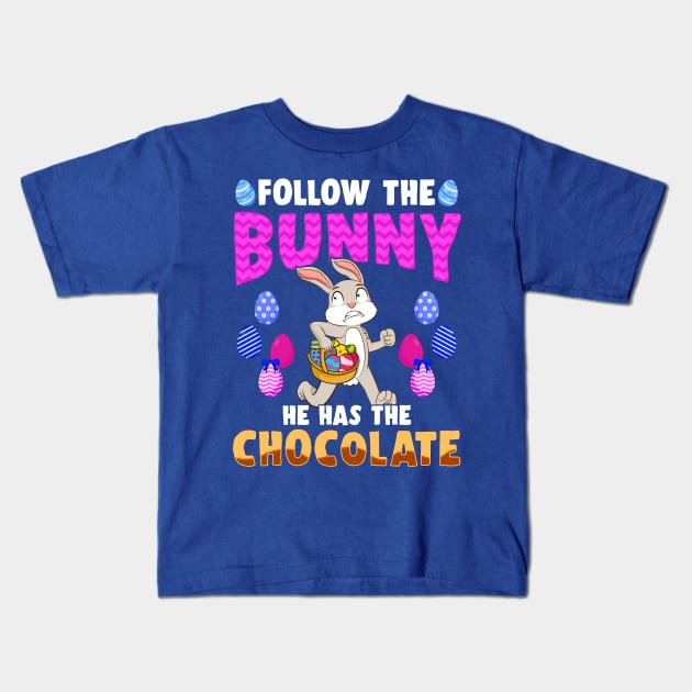 Follow The Easter Bunny He Has The Chocolate Kids T-Shirt by E